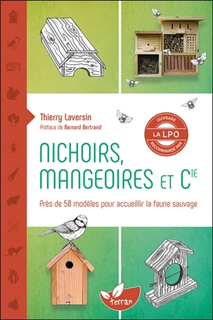 Nichoirs, mangeoires et Cie : accueillir la faune sauvage dans son jardin : près de 50 modèles pour accueillir la faune sauvage - Thierry Laversin