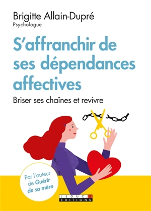 S'affranchir des dépendances affectives : briser ses chaînes et revivre - Brigitte Allain-Dupré