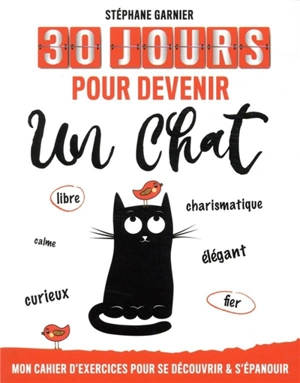 30 jours pour devenir un chat : mon cahier d'exercices pour se découvrir & s'épanouir - Stéphane Garnier