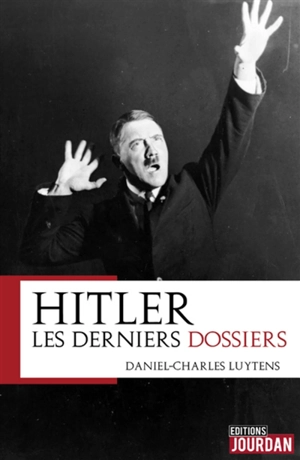 Hitler : les derniers dossiers - Daniel-Charles Luytens