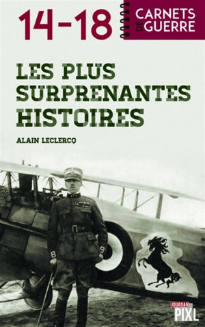 Les plus surprenantes histoires de 14-18 - Alain Leclercq