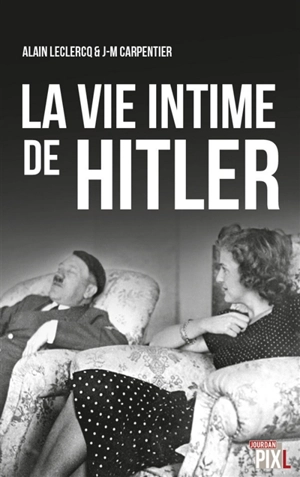 La vie intime de Hitler - Alain Leclercq