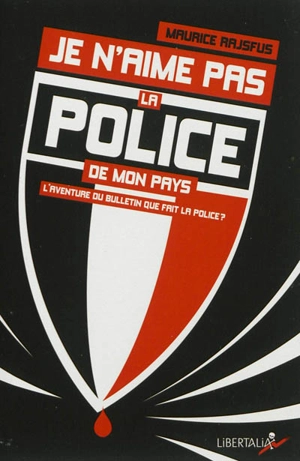 Je n'aime pas la police de mon pays : l'aventure du bulletin Que fait la police ? : 1994-2012 - Maurice Rajsfus