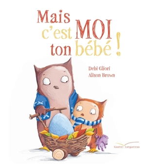 Mais c'est moi ton bébé ! - Debi Gliori