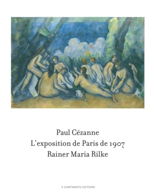Paul Cézanne, l'exposition de Paris de 1907 visitée, admirée et décrite par Rainer Maria Rilke : 33 lettres de Rainer Maria Rilke face à 57 toiles et aquarelles de Paul Cézanne - Rainer Maria Rilke