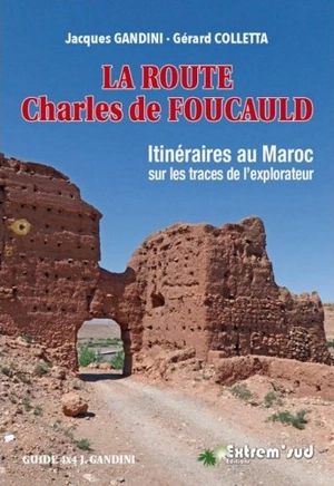 La route Charles de Foucauld : itinéraires au Maroc sur les traces de l'explorateur - Jacques Gandini