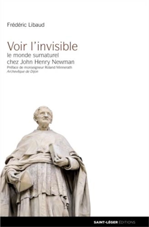 Voir l'invisible : le monde surnaturel chez John Henry Newman - Frédéric Libaud