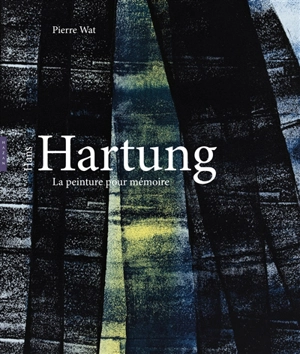 Hans Hartung : la peinture pour mémoire - Pierre Wat