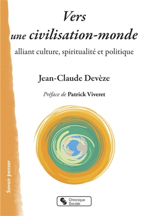 Vers une civilisation-monde alliant culture, spiritualité et politique - Jean-Claude Devèze