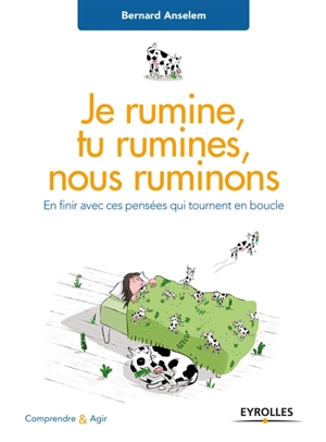 Je rumine, tu rumines... nous ruminons : en finir avec ces pensées qui tournent en boucle - Bernard Anselem