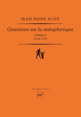 Questions sur la métaphysique. Vol. 1. Livres I à III - John Duns Scot