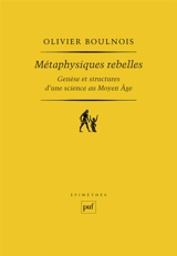 Métaphysiques rebelles : genèse et structure d'une science au Moyen Age - Olivier Boulnois