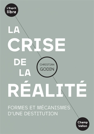 La crise de la réalité : formes et mécanismes d'une destitution - Christian Godin