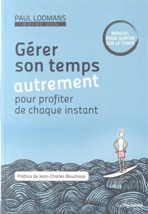 Gérer son temps autrement pour profiter de chaque instant : manuel pour surfer sur le temps - Paul Loomans