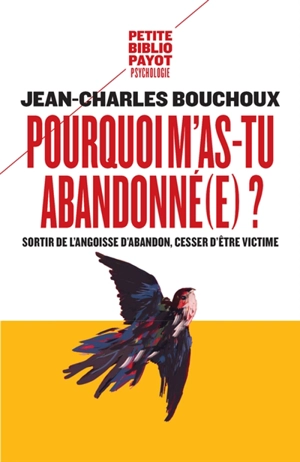 Pourquoi m'as-tu abandonné(e) ? : sortir de l'angoisse d'abandon, cesser d'être victime - Jean-Charles Bouchoux