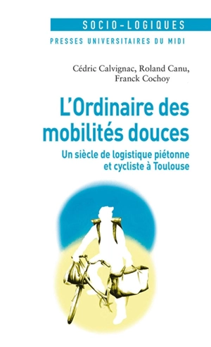 L'ordinaire des mobilités douces : un siècle de logistique piétonne et cycliste à Toulouse - Cédric Calvignac
