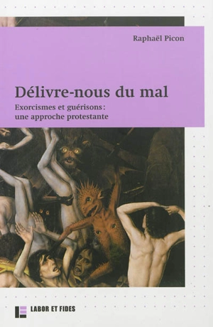 Délivre-nous du mal : exorcismes et guérisons : une approche protestante - Raphaël Picon