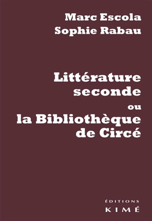 Littérature seconde ou La bibliothèque de Circé - Marc Escola