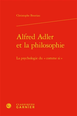 Alfred Adler et la philosophie : la psychologie du comme si - Christophe Bouriau