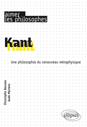 Kant : une philosophie du renouveau métaphysique - Christophe Bouriau