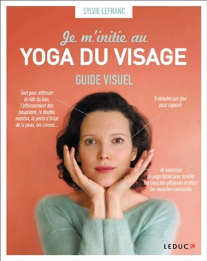 Je m'initie au yoga du visage : guide visuel - Sylvie Lefranc