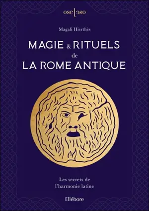 Magie & rituels de la Rome antique : les secrets de l'harmonie latine - Magali Hierthès