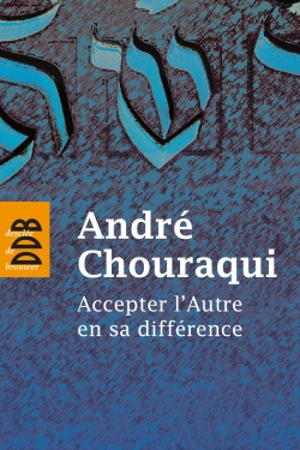 Accepter l'autre en sa différence - André Chouraqui