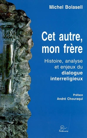 Cet autre, mon frère : histoire, analyse et enjeux du dialogue interreligieux - Michel Bolasell