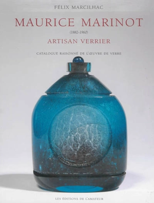 Maurice Marinot (1882-1960) : artisan verrier : catalogue raisonné de l'oeuvre de verre - Félix Marcilhac