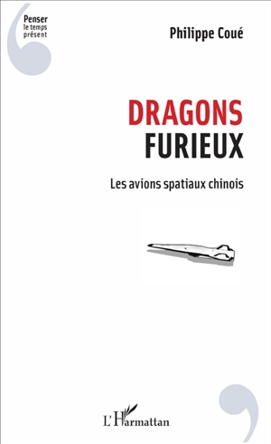 Dragons furieux : les avions spatiaux chinois - Philippe Coué