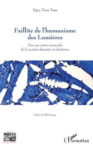 Faillite de l'humanisme des Lumières : vers une vision renouvelée de la vocation humaine et chrétienne - Ngoc Tiem Tran