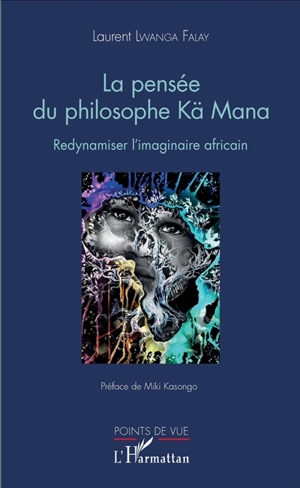 La pensée du philosophe Kä Mana : redynamiser l'imaginaire africain - Laurent Lwanga Falay