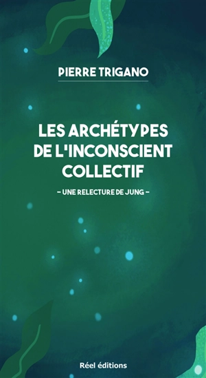 Les archétypes de l'inconscient collectif : une relecture de Jung - Pierre Israël Trigano