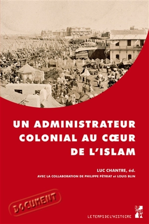 Un administrateur colonial au coeur de l'Islam : rapport de Paul Gillotte sur le pèlerinage des Algériens à La Mecque en 1905 - Paul Gillotte