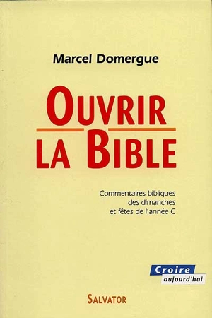 Ouvrir la Bible : commentaires des lectures bibliques des dimanches et fêtes de l'année C - Marcel Domergue