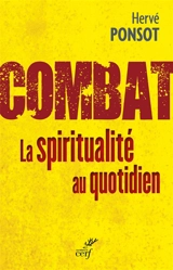 Combat : la spiritualité au quotidien - Hervé Ponsot