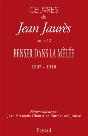 Oeuvres de Jean Jaurès. Vol. 12. Penser dans la mêlée (octobre 1907-mai 1910) - Jean Jaurès