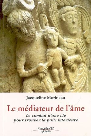 Le médiateur de l'âme : le combat d'une vie pour trouver la paix intérieure - Jacqueline Morineau