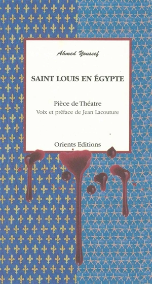 Saint Louis en Egypte : pièce de théâtre - Ahmed Youssef