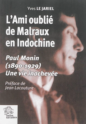 L'ami oublié de Malraux en Indochine : Paul Monin (1890-1929) : une vie inachevée - Yves Le Jariel