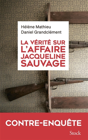 La vérité sur l'affaire Jacqueline Sauvage : contre-enquête - Hélène Mathieu