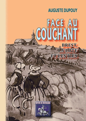 Face au couchant : Brest, la côte & les îles - Auguste Dupouy