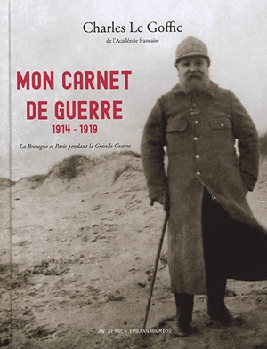 Mon carnet de guerre : 1914-1919 : la Bretagne et Paris pendant la Grande Guerre - Charles Le Goffic