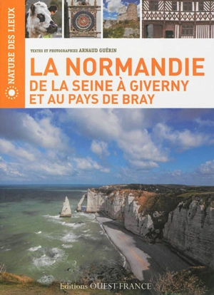 La Normandie : de la Seine à Giverny et au pays de Bray - Arnaud Guérin