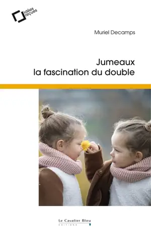 Jumeaux, la fascination du double : idées reçues sur la gémellité - Muriel Decamps