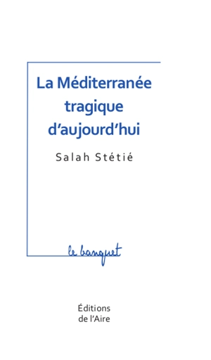 La Méditerranée tragique d'aujourd'hui : interrogations et perspectives - Salah Stétié