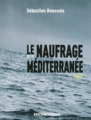 Le naufrage de la Méditerranée : essai - Sébastien Boussois
