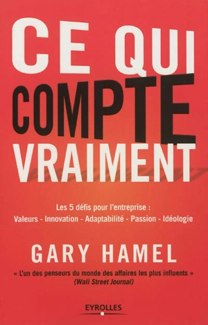 Ce qui compte vraiment : les 5 défis pour l'entreprise : valeurs, innovation, adaptabilité, passion, idéologie - Gary Hamel