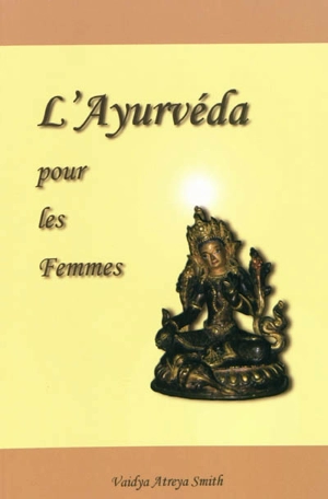 L'ayurvéda pour les femmes : interprétation moderne de gynécologie ayurvédique - Atreya