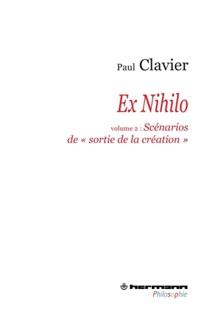 Ex nihilo. Vol. 2. Les scénarios de sortie de la création - Paul Clavier